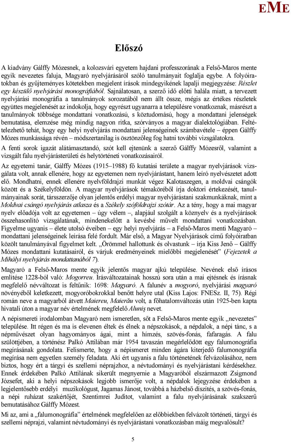 Sajnálatosan, a szerző idő előtti halála miatt, a tervezett nyelvjárási monográfia a tanulmányok sorozatából nem állt össze, mégis az értékes részletek együttes megjelenését az indokolja, hogy