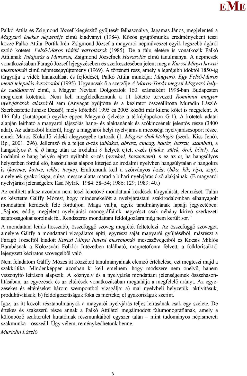 De a falu életére is vonatkozik Palkó Attilának Tutajozás a aroson, Zsigmond Józsefnek Havasolás című tanulmánya.