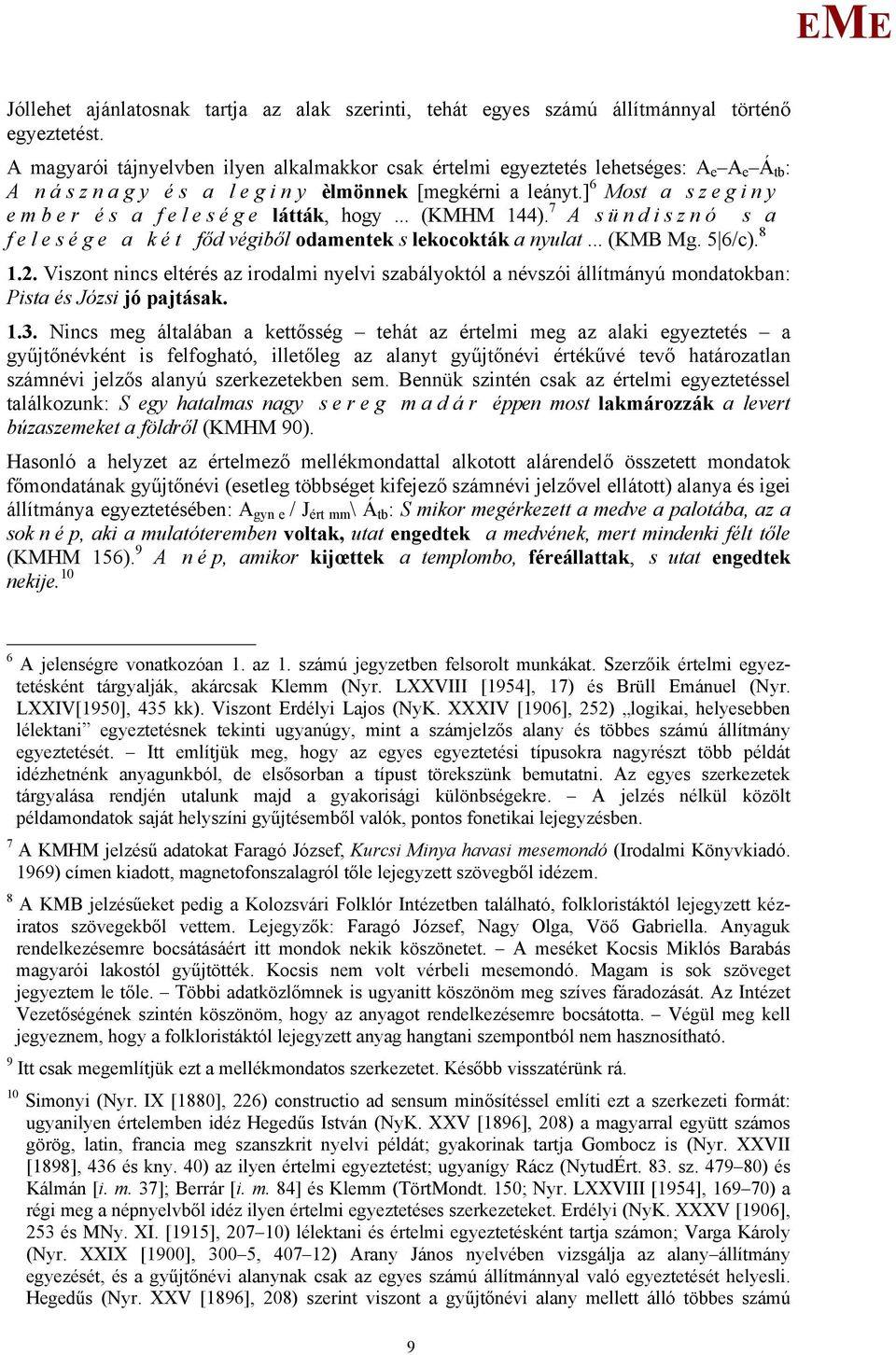 ] 6 ost a s z e g i n y e m b e r é s a f e l e s é g e látták, hogy... (KH 144). 7 A s ü n d i s z n ó s a f e l e s é g e a k é t főd végiből odamentek s lekocokták a nyulat... (KB g. 5 6/c). 8 1.2.