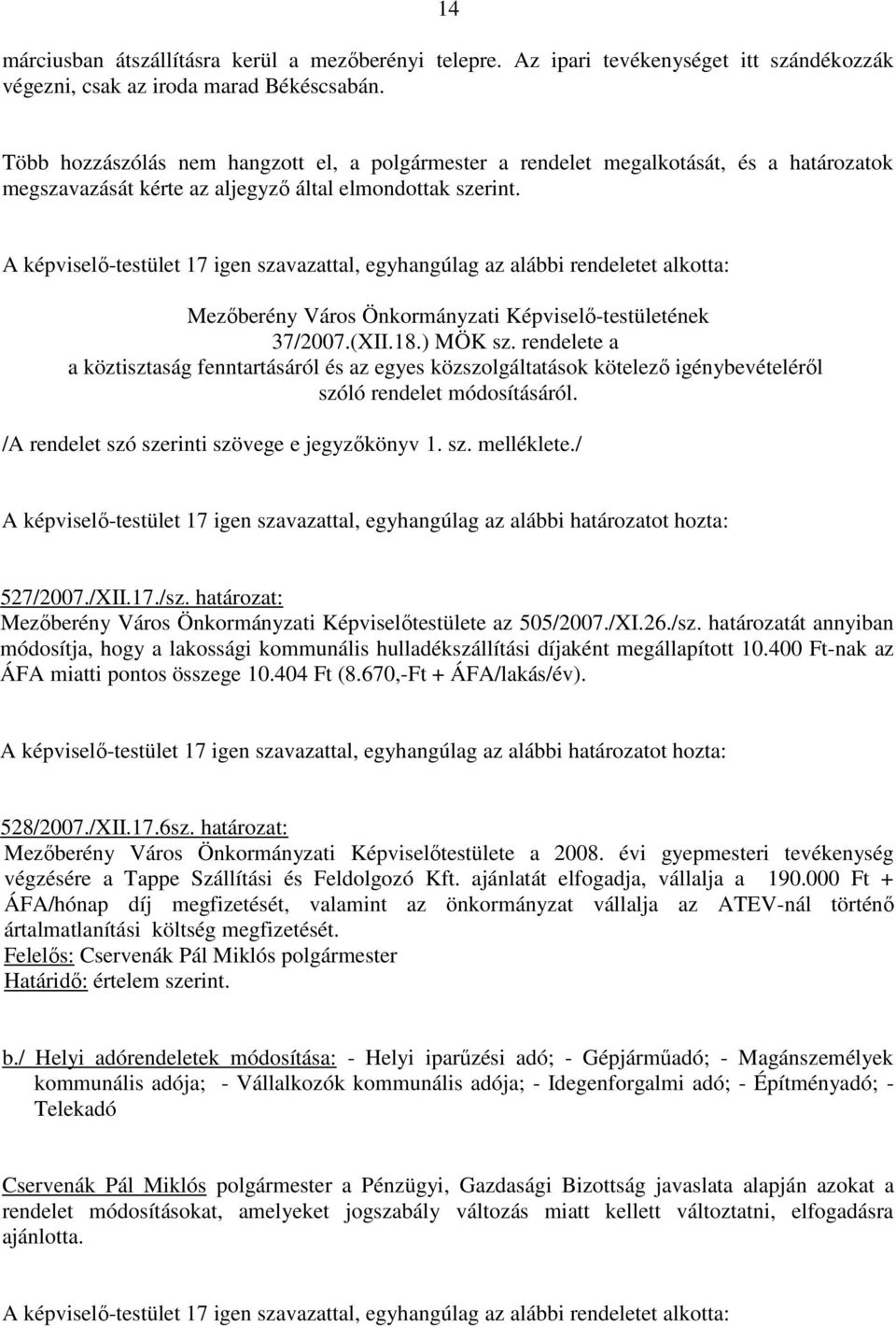 A képviselı-testület 17 igen szavazattal, egyhangúlag az alábbi rendeletet alkotta: Mezıberény Város Önkormányzati Képviselı-testületének 37/2007.(XII.18.) MÖK sz.