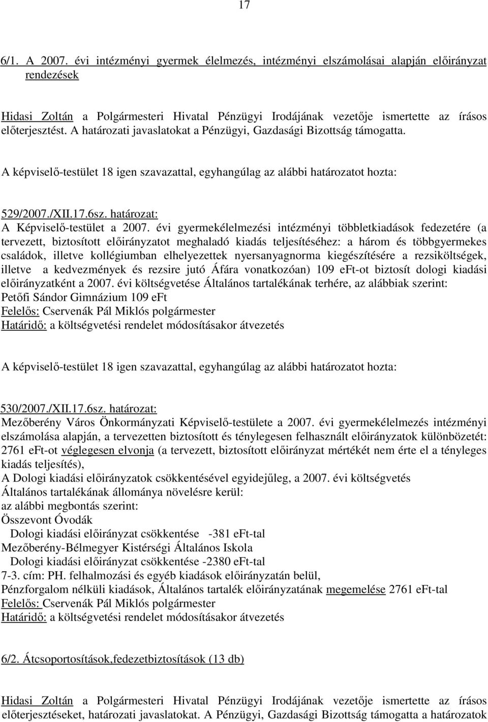 A határozati javaslatokat a Pénzügyi, Gazdasági Bizottság támogatta. 529/2007./XII.17.6sz. határozat: A Képviselı-testület a 2007.