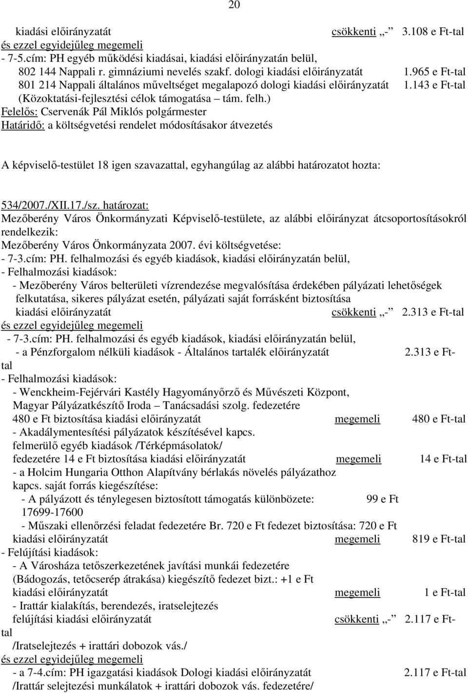 határozat: Mezıberény Város Önkormányzati Képviselı-testülete, az alábbi elıirányzat átcsoportosításokról rendelkezik: Mezıberény Város Önkormányzata 2007. évi költségvetése: - 7-3.cím: PH.