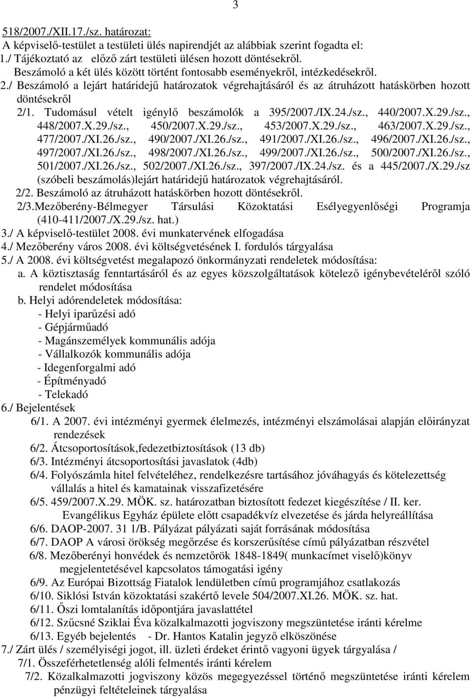 Tudomásul vételt igénylı beszámolók a 395/2007./IX.24./sz., 440/2007.X.29./sz., 448/2007.X.29./sz., 450/2007.X.29./sz., 453/2007.X.29./sz., 463/2007.X.29./sz., 477/2007./XI.26./sz., 490/2007./XI.26./sz., 491/2007.