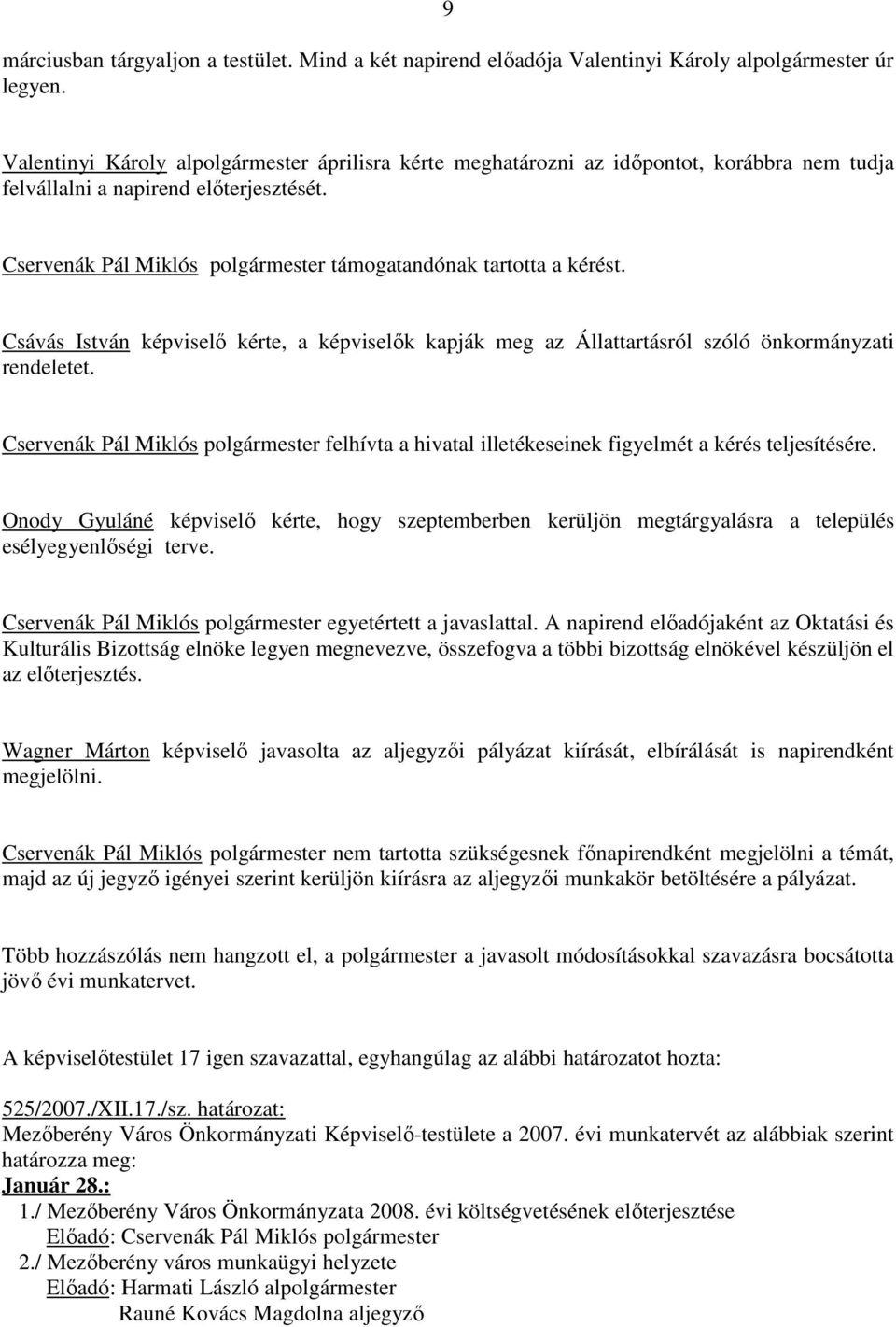 Cservenák Pál Miklós polgármester támogatandónak tartotta a kérést. Csávás István képviselı kérte, a képviselık kapják meg az Állattartásról szóló önkormányzati rendeletet.