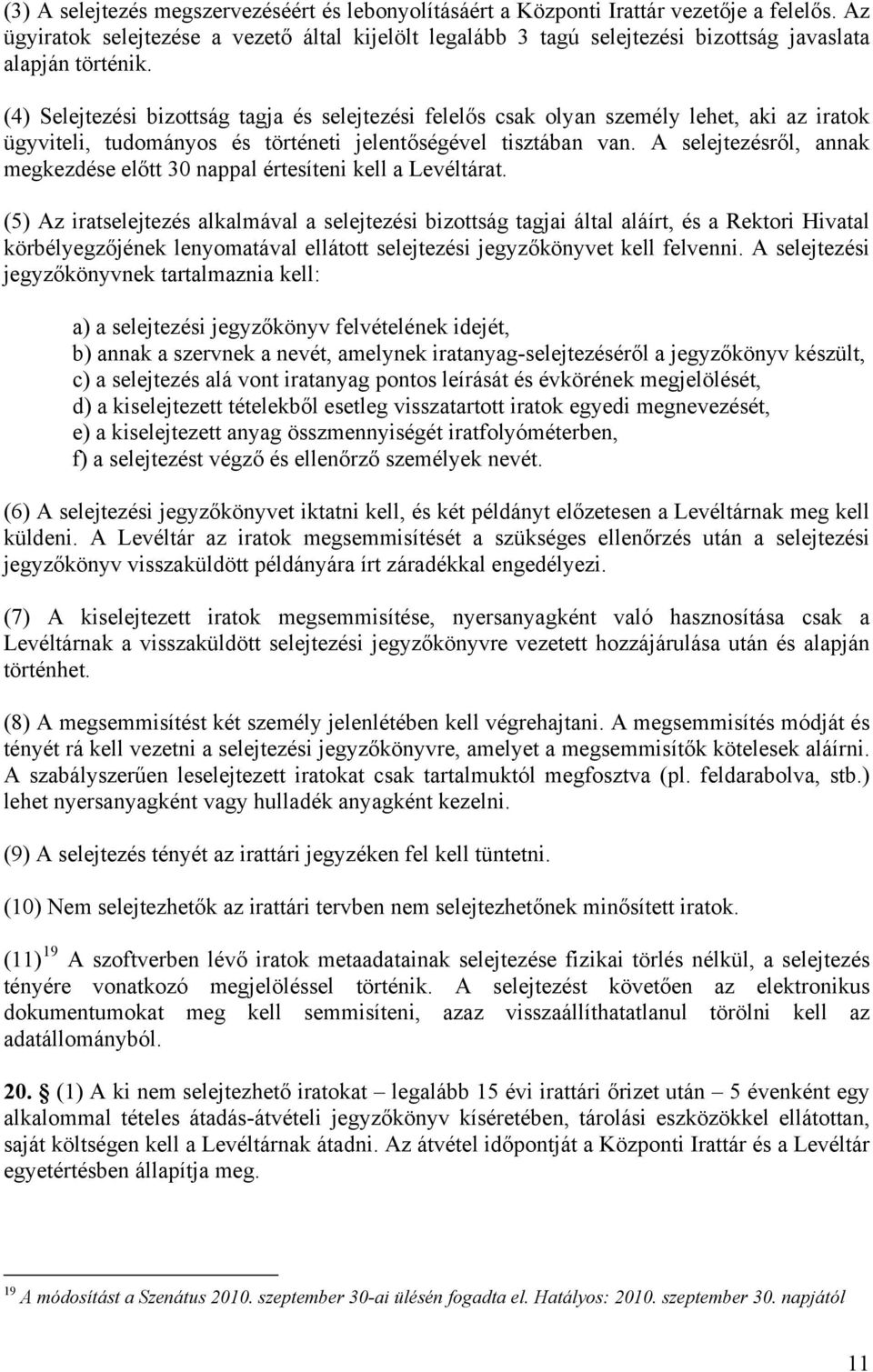 (4) Selejtezési bizottság tagja és selejtezési felelős csak olyan személy lehet, aki az iratok ügyviteli, tudományos és történeti jelentőségével tisztában van.