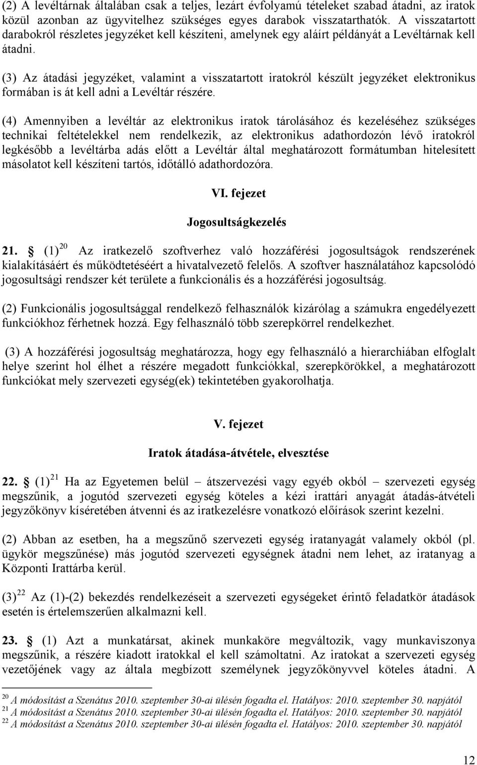 (3) Az átadási jegyzéket, valamint a visszatartott iratokról készült jegyzéket elektronikus formában is át kell adni a Levéltár részére.