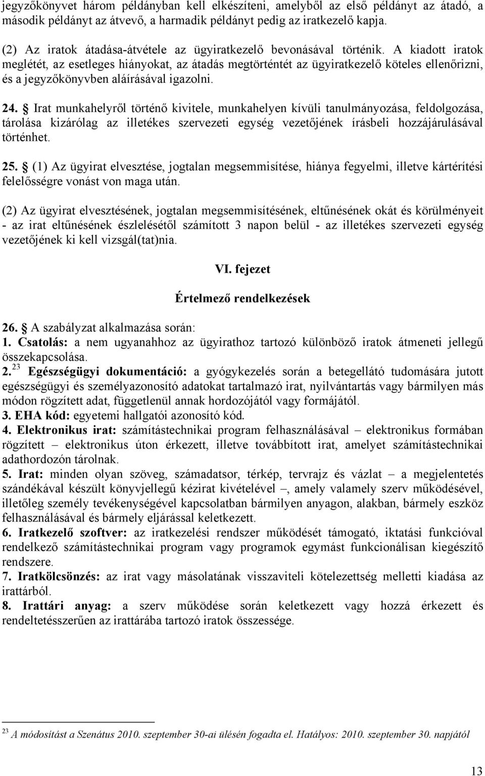 A kiadott iratok meglétét, az esetleges hiányokat, az átadás megtörténtét az ügyiratkezelő köteles ellenőrizni, és a jegyzőkönyvben aláírásával igazolni. 24.