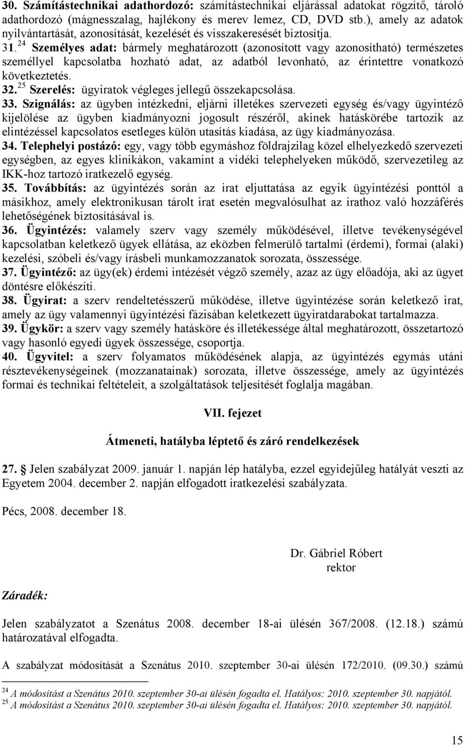 24 Személyes adat: bármely meghatározott (azonosított vagy azonosítható) természetes személlyel kapcsolatba hozható adat, az adatból levonható, az érintettre vonatkozó következtetés. 32.