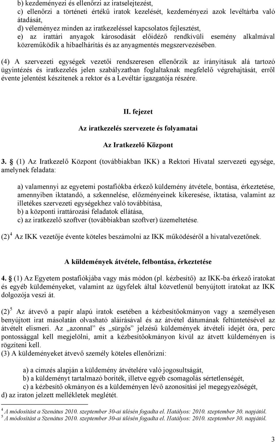 (4) A szervezeti egységek vezetői rendszeresen ellenőrzik az irányításuk alá tartozó ügyintézés és iratkezelés jelen szabályzatban foglaltaknak megfelelő végrehajtását, erről évente jelentést