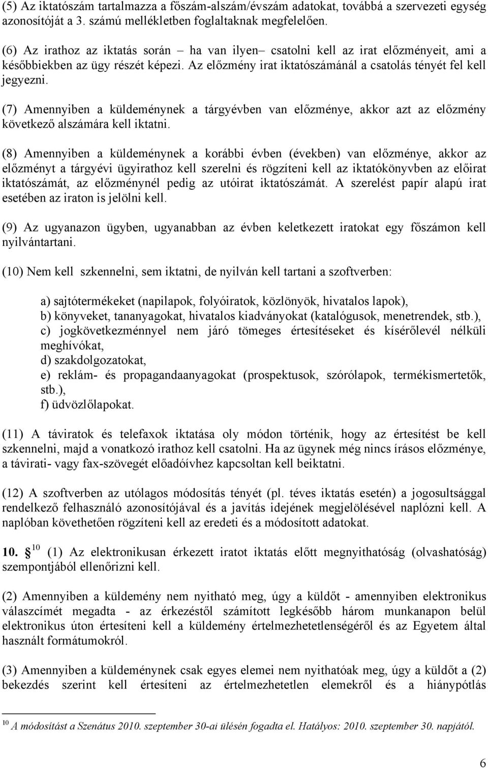 (7) Amennyiben a küldeménynek a tárgyévben van előzménye, akkor azt az előzmény következő alszámára kell iktatni.