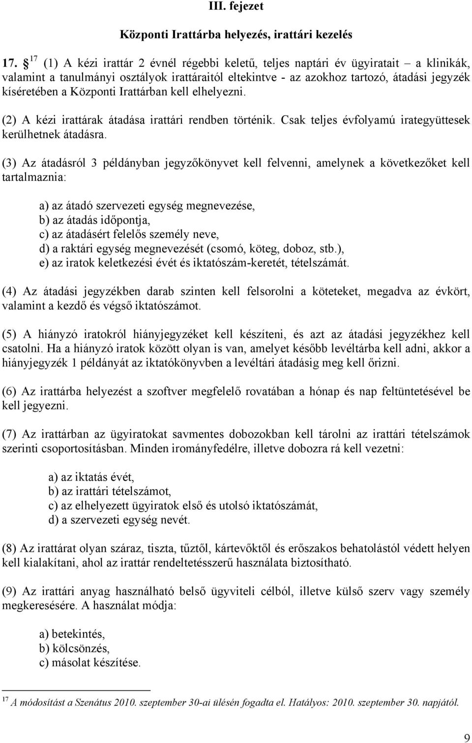 Központi Irattárban kell elhelyezni. (2) A kézi irattárak átadása irattári rendben történik. Csak teljes évfolyamú irategyüttesek kerülhetnek átadásra.