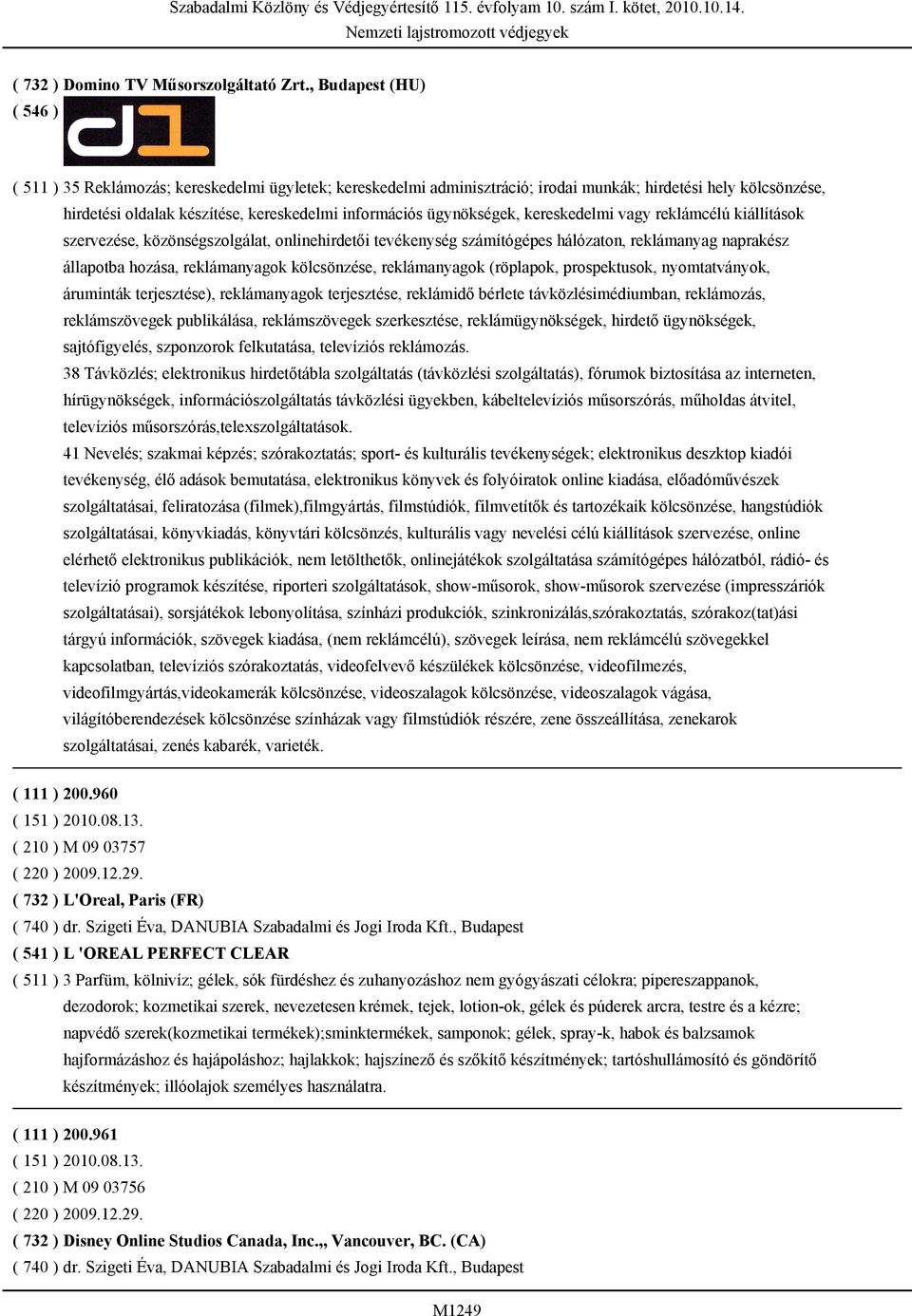 ügynökségek, kereskedelmi vagy reklámcélú kiállítások szervezése, közönségszolgálat, onlinehirdetői tevékenység számítógépes hálózaton, reklámanyag naprakész állapotba hozása, reklámanyagok