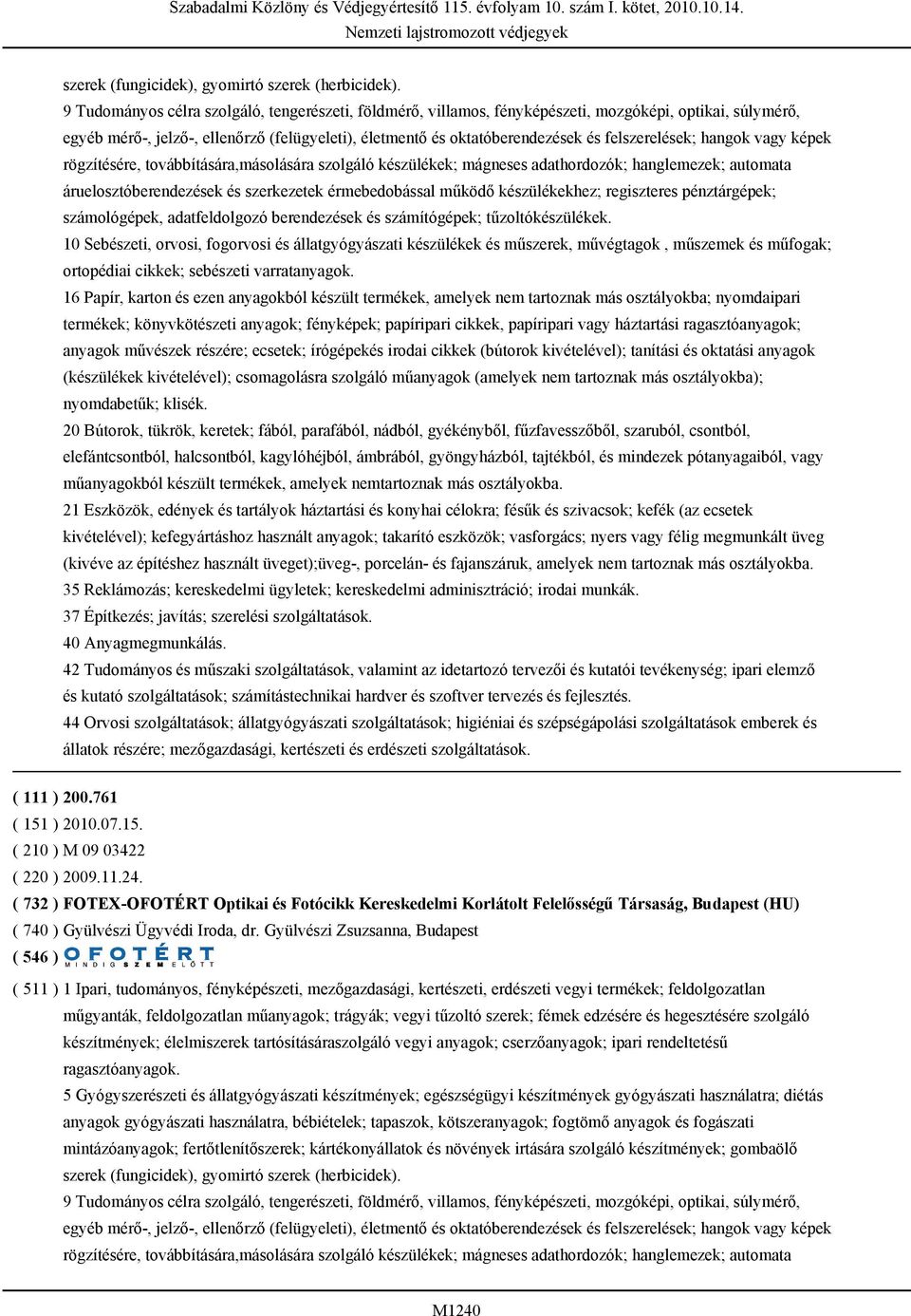 felszerelések; hangok vagy képek rögzítésére, továbbítására,másolására szolgáló készülékek; mágneses adathordozók; hanglemezek; automata áruelosztóberendezések és szerkezetek érmebedobással működő