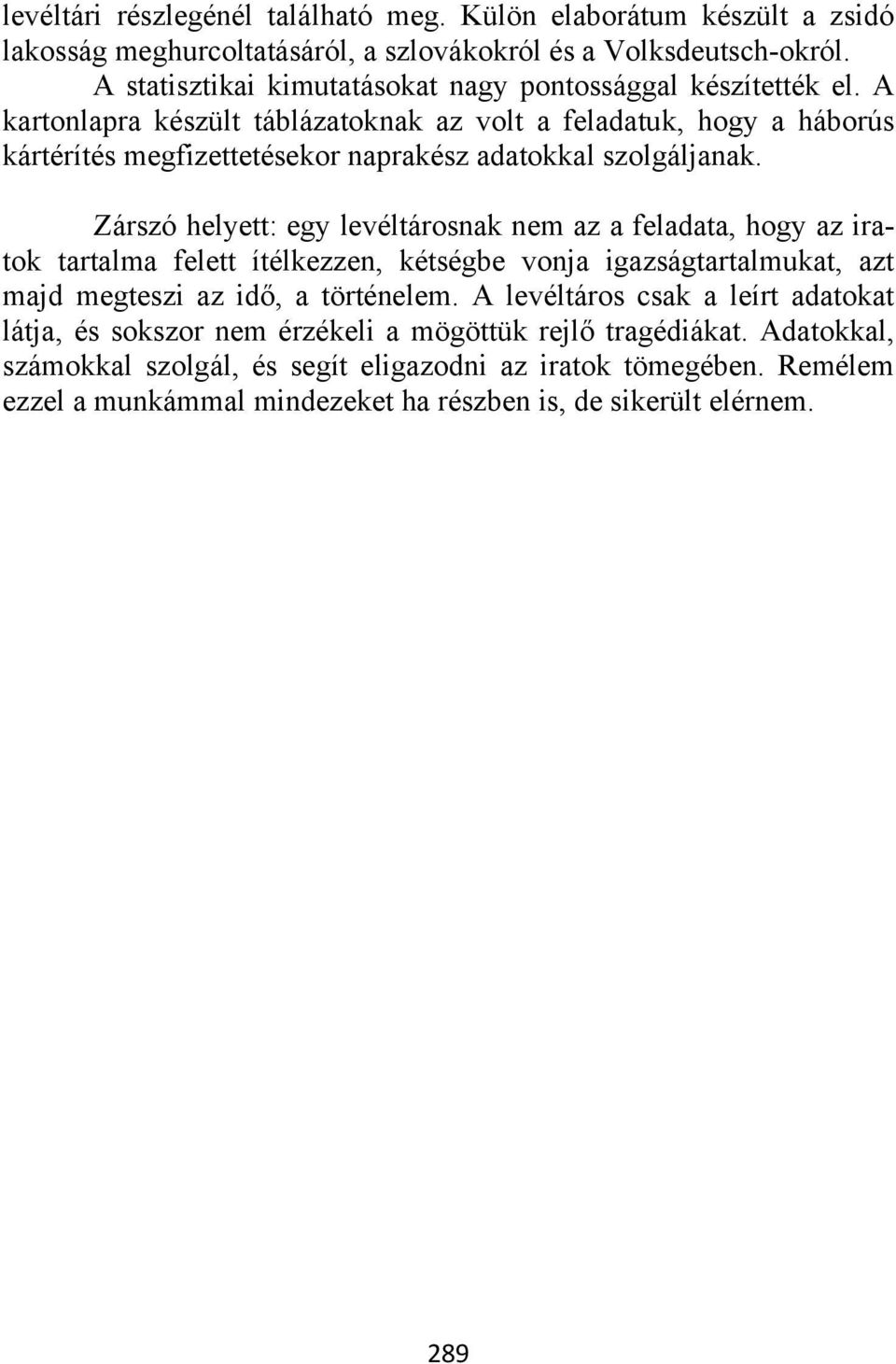 A kartonlapra készült táblázatoknak az volt a feladatuk, hogy a háborús kártérítés megfizettetésekor naprakész adatokkal szolgáljanak.