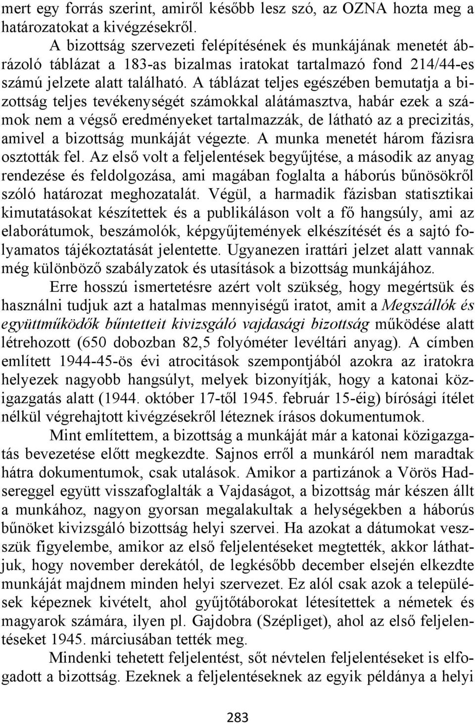 A táblázat teljes egészében bemutatja a bizottság teljes tevékenységét számokkal alátámasztva, habár ezek a számok nem a végső eredményeket tartalmazzák, de látható az a precizitás, amivel a