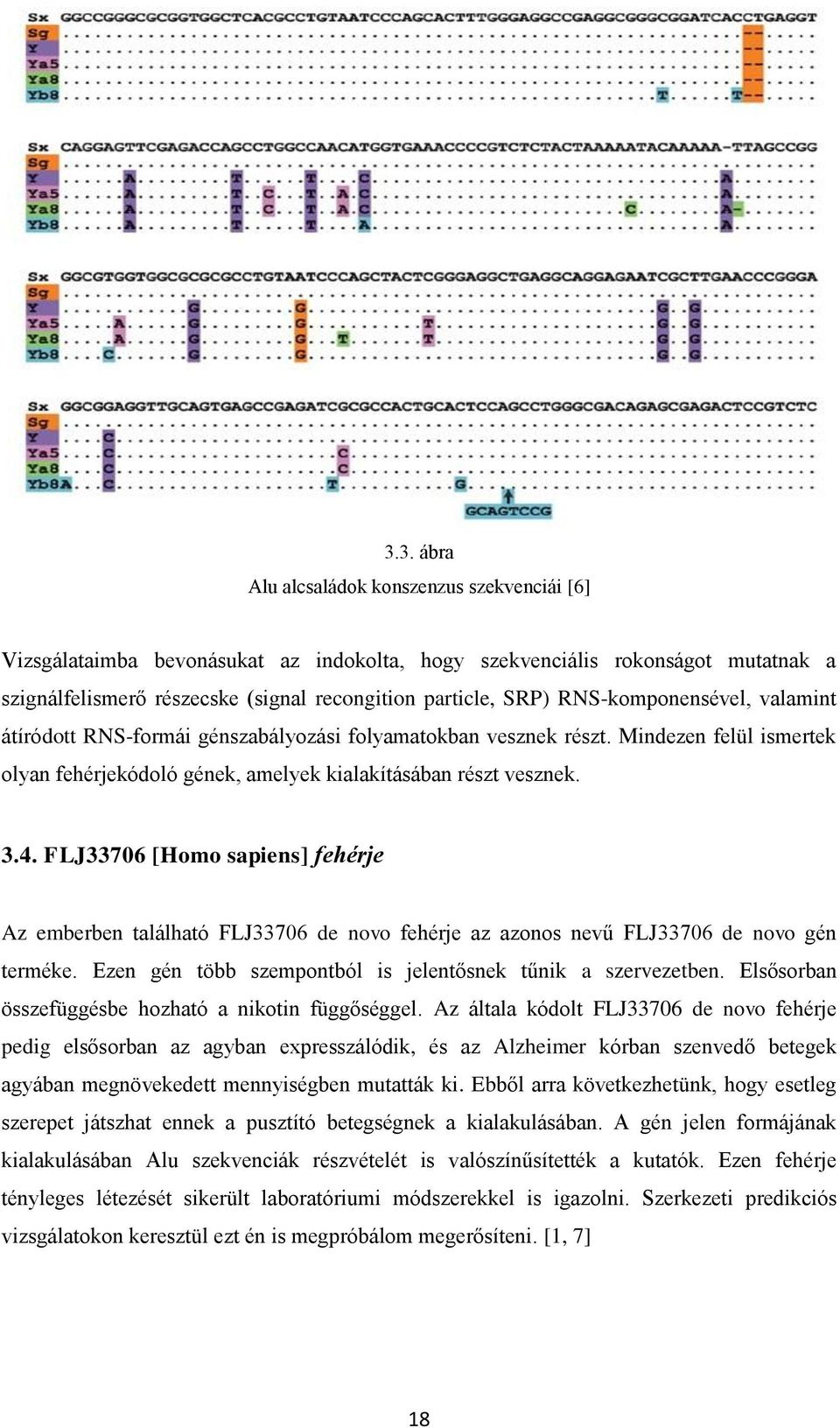 FLJ33706 [Homo sapiens] fehérje Az emberben található FLJ33706 de novo fehérje az azonos nevű FLJ33706 de novo gén terméke. Ezen gén több szempontból is jelentősnek tűnik a szervezetben.