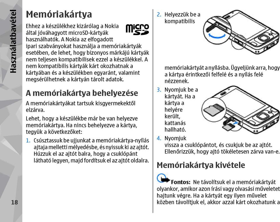 A nem kompatibilis kártyák kárt okozhatnak a kártyában és a készülékben egyaránt, valamint megsérülhetnek a kártyán tárolt adatok.