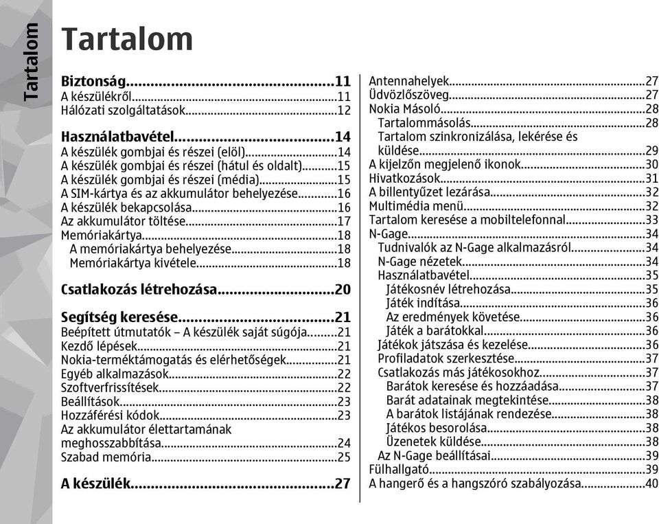 ..18 Memóriakártya kivétele...18 Csatlakozás létrehozása...20 Segítség keresése...21 Beépített útmutatók A készülék saját súgója...21 Kezdő lépések...21 Nokia-terméktámogatás és elérhetőségek.
