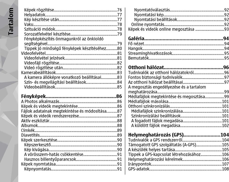 ..83 A kamera állóképre vonatkozó beállításai...83 Szín- és megvilágítási beállítások...84 Videobeállítások...85 Fényképek...86 A Photos alkalmazás...86 Képek és videók megtekintése.