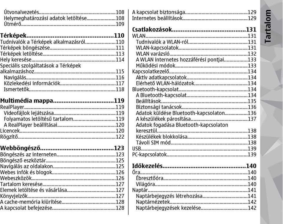 ..119 Folyamatos letöltésű tartalom...119 A RealPlayer beállításai...120 Licencek...120 Rögzítő...122 Webböngésző...123 Böngészés az interneten...123 Böngésző eszköztár...125 Navigálás az oldalakon.