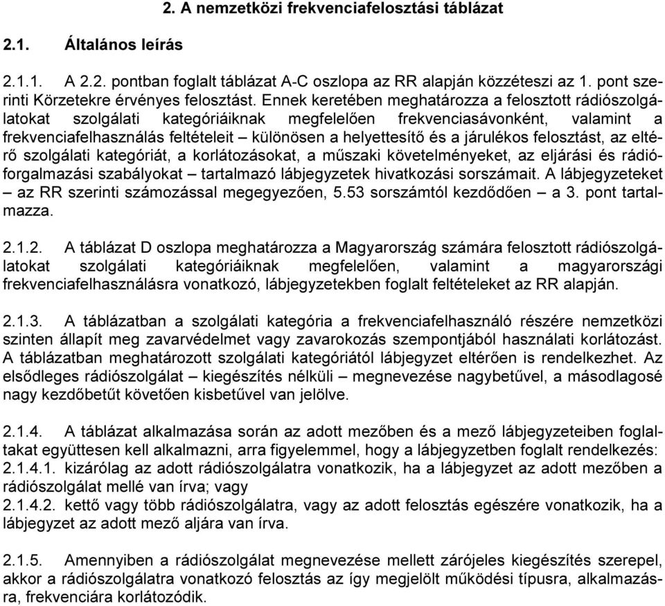 járulékos felosztást, az eltérő szolgálati kategóriát, a korlátozásokat, a műszaki követelményeket, az eljárási és rádióforgalmazási szabályokat tartalmazó lábjegyzetek hivatkozási sorszámait.