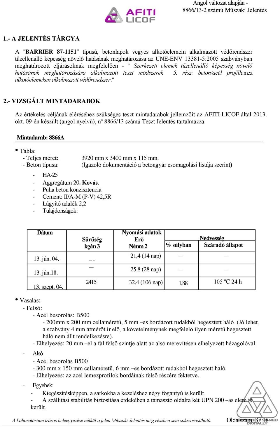 rész: beton/acél profillemez alkotóelemeken alkalmazott védőrendszer." 2.- VIZSGÁLT MINTADARABOK Az értékelés céljának eléréséhez szükséges teszt mintadarabok jellemzőit az AFITI-LICOF által 2013.