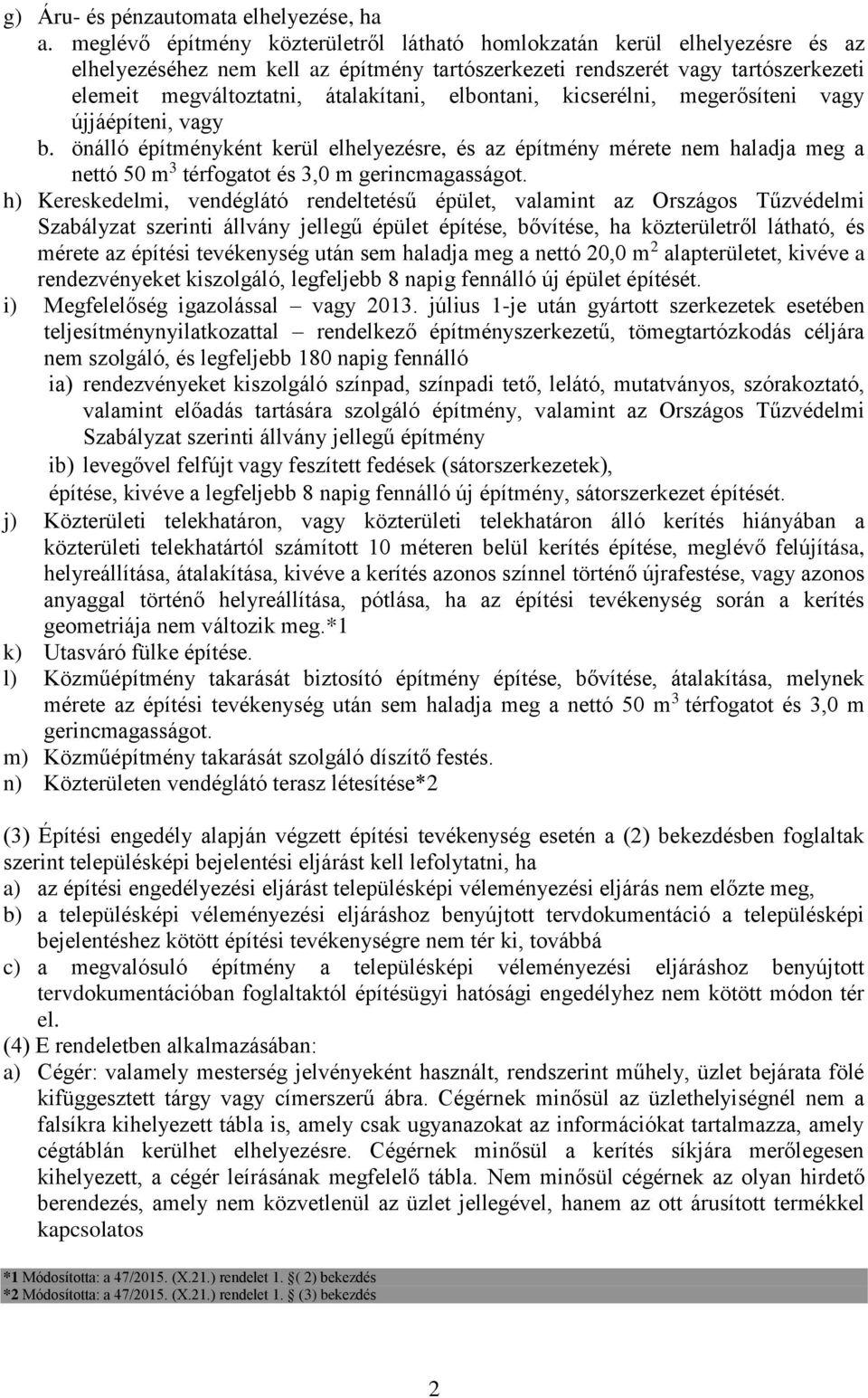 elbontani, kicserélni, megerősíteni vagy újjáépíteni, vagy b. önálló építményként kerül elhelyezésre, és az építmény mérete nem haladja meg a nettó 50 m 3 térfogatot és 3,0 m gerincmagasságot.