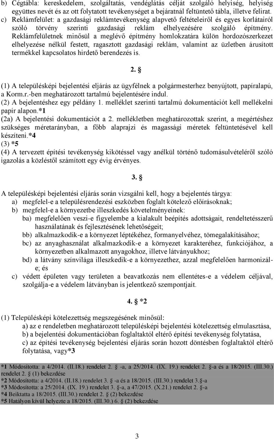 Reklámfelületnek minősül a meglévő építmény homlokzatára külön hordozószerkezet elhelyezése nélkül festett, ragasztott gazdasági reklám, valamint az üzletben árusított termékkel kapcsolatos hirdető