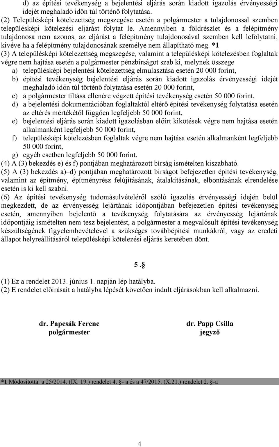 Amennyiben a földrészlet és a felépítmény tulajdonosa nem azonos, az eljárást a felépítmény tulajdonosával szemben kell lefolytatni, kivéve ha a felépítmény tulajdonosának személye nem állapítható