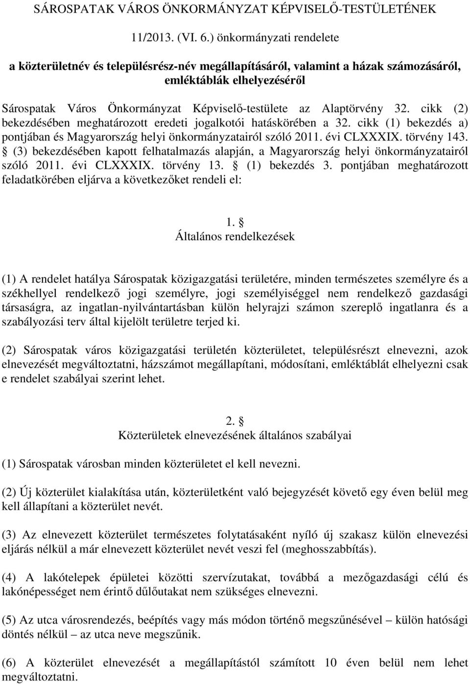 Alaptörvény 32. cikk (2) bekezdésében meghatározott eredeti jogalkotói hatáskörében a 32. cikk (1) bekezdés a) pontjában és Magyarország helyi önkormányzatairól szóló 2011. évi CLXXXIX. törvény 143.