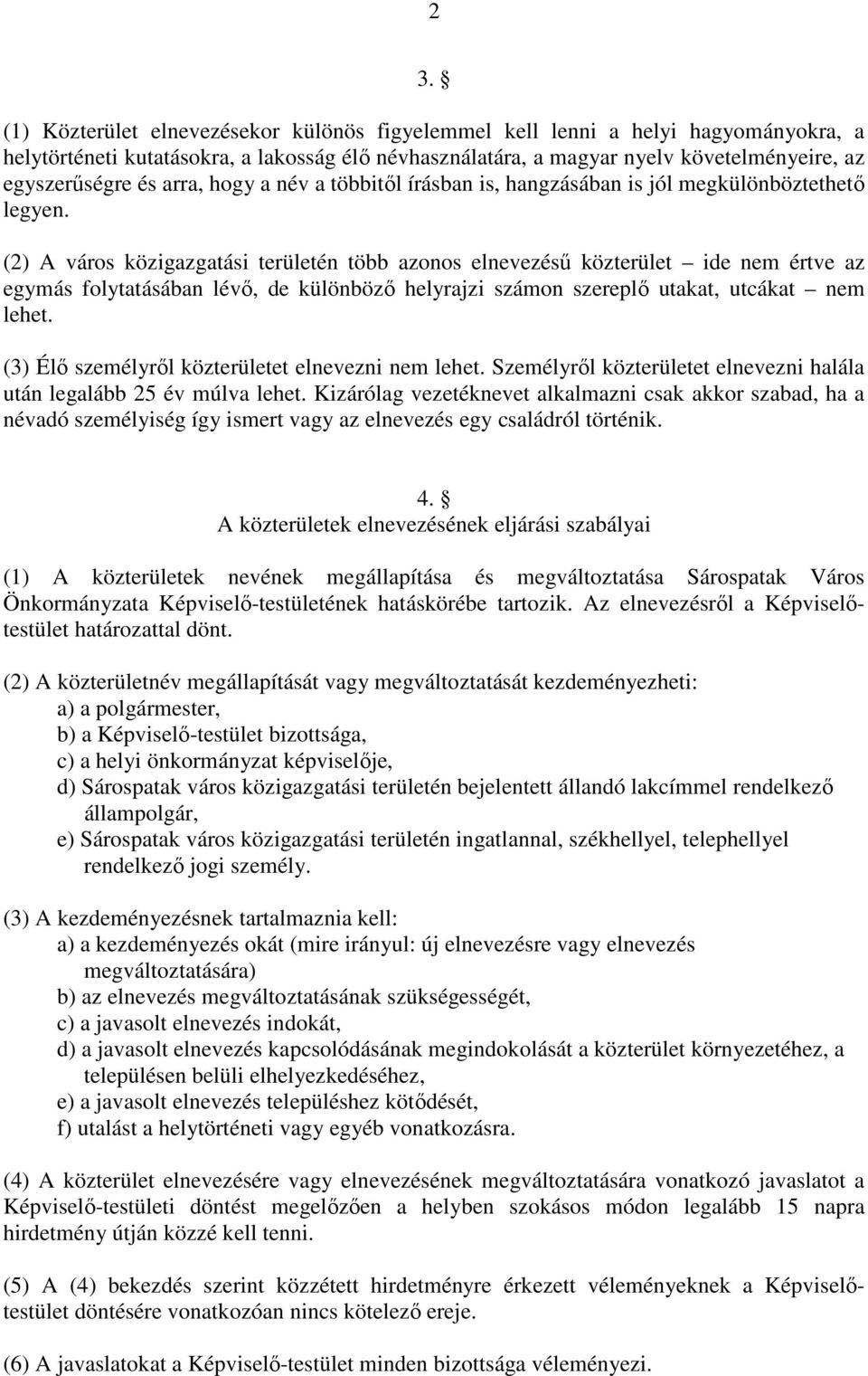 (2) A város közigazgatási területén több azonos elnevezéső közterület ide nem értve az egymás folytatásában lévı, de különbözı helyrajzi számon szereplı utakat, utcákat nem lehet.