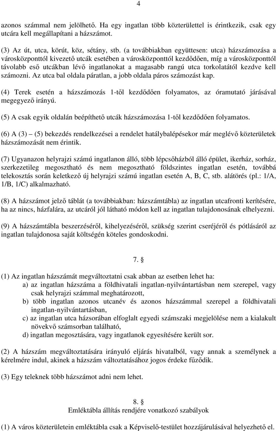 utca torkolatától kezdve kell számozni. Az utca bal oldala páratlan, a jobb oldala páros számozást kap.