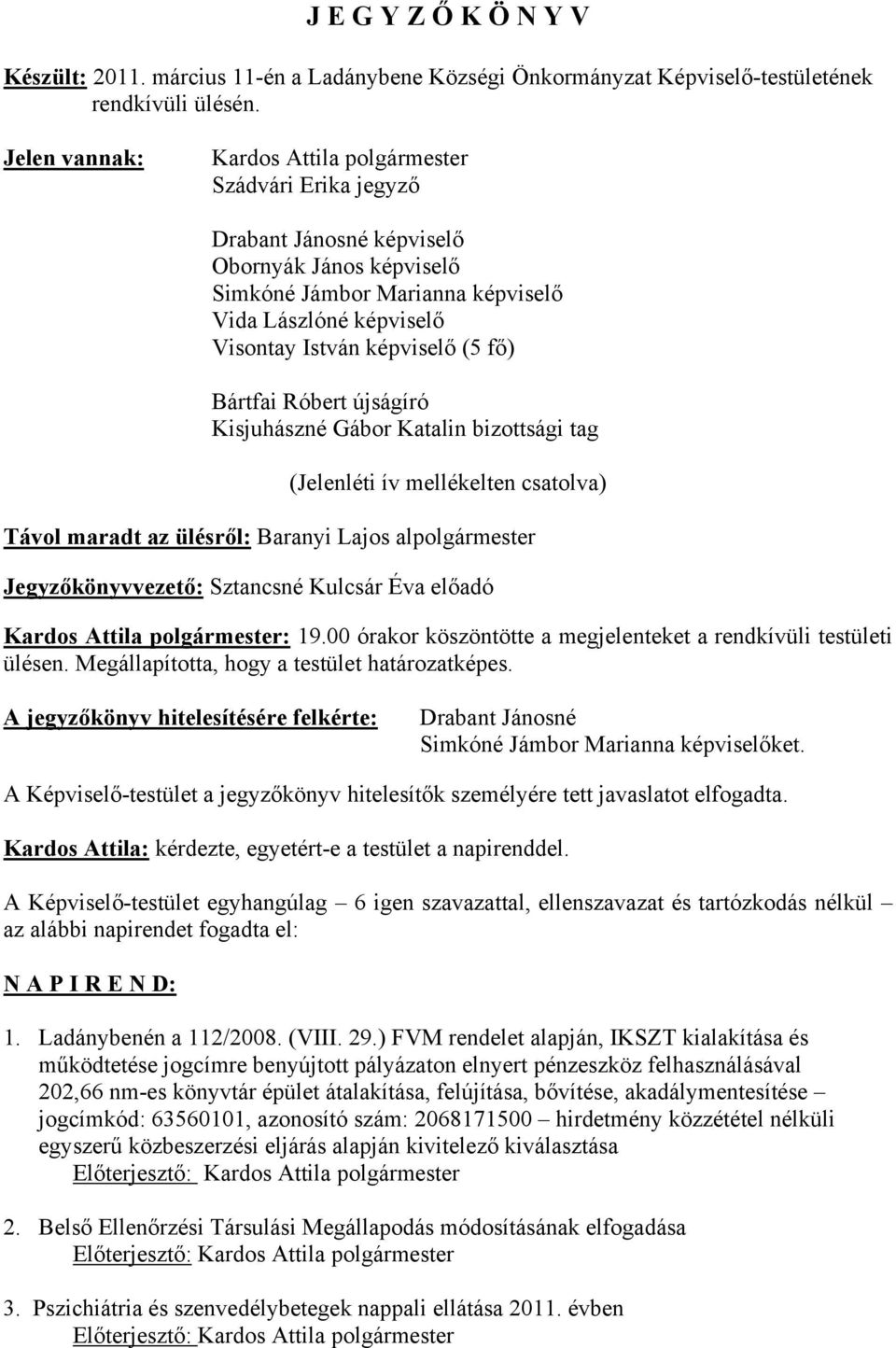 (5 fő) Bártfai Róbert újságíró Kisjuhászné Gábor Katalin bizottsági tag (Jelenléti ív mellékelten csatolva) Távol maradt az ülésről: Baranyi Lajos alpolgármester Jegyzőkönyvvezető: Sztancsné Kulcsár