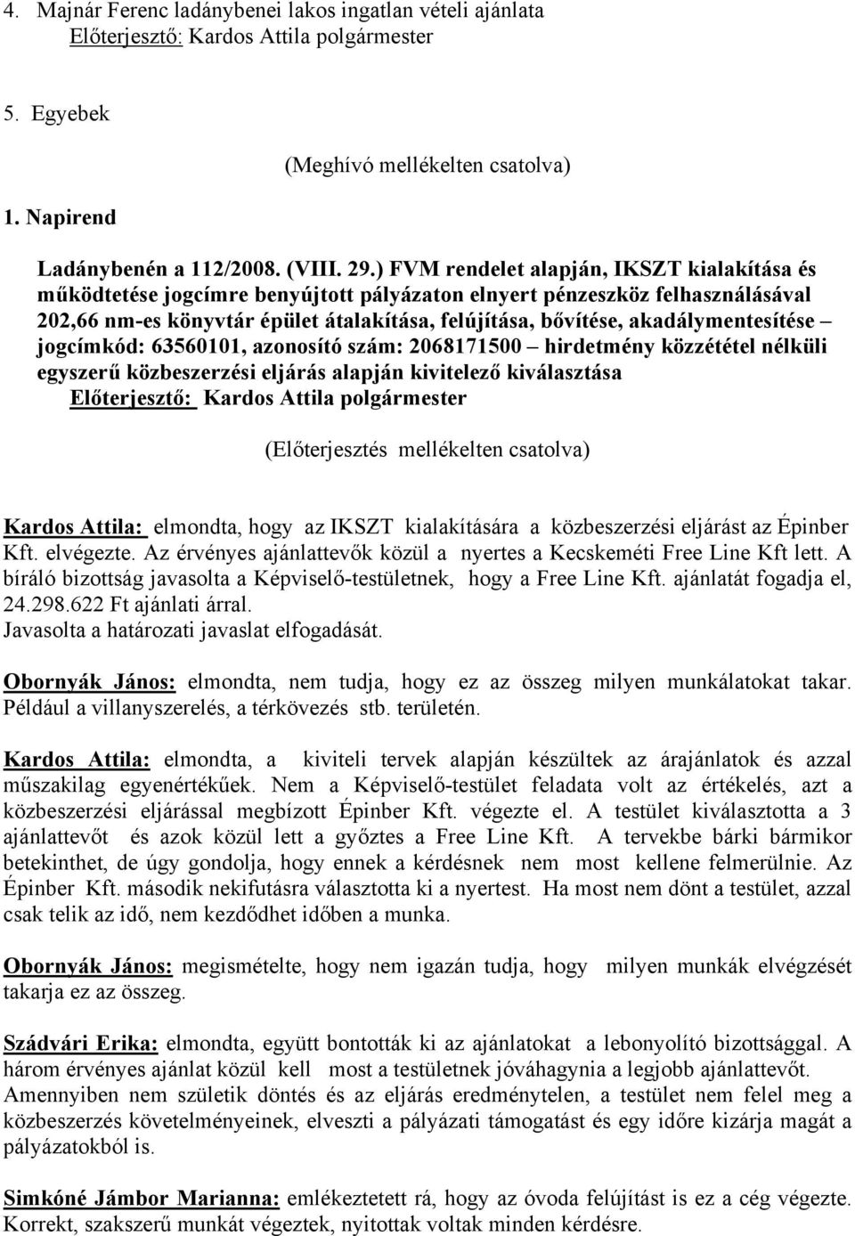 akadálymentesítése jogcímkód: 63560101, azonosító szám: 2068171500 hirdetmény közzététel nélküli egyszerű közbeszerzési eljárás alapján kivitelező kiválasztása (Előterjesztés mellékelten csatolva)