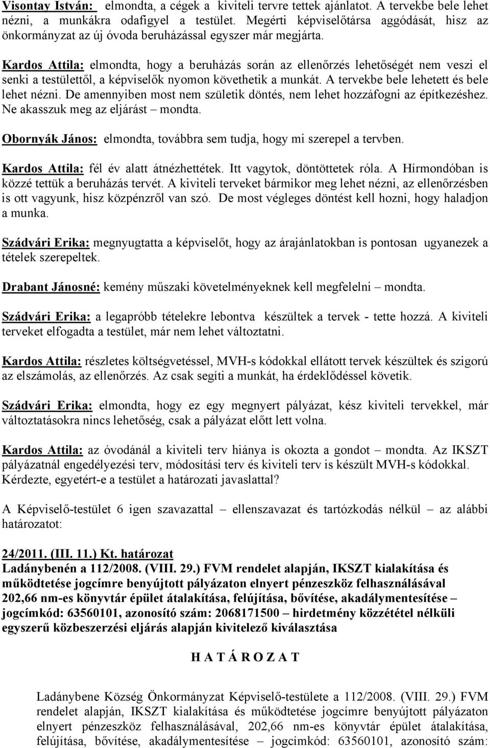 Kardos Attila: elmondta, hogy a beruházás során az ellenőrzés lehetőségét nem veszi el senki a testülettől, a képviselők nyomon követhetik a munkát. A tervekbe bele lehetett és bele lehet nézni.