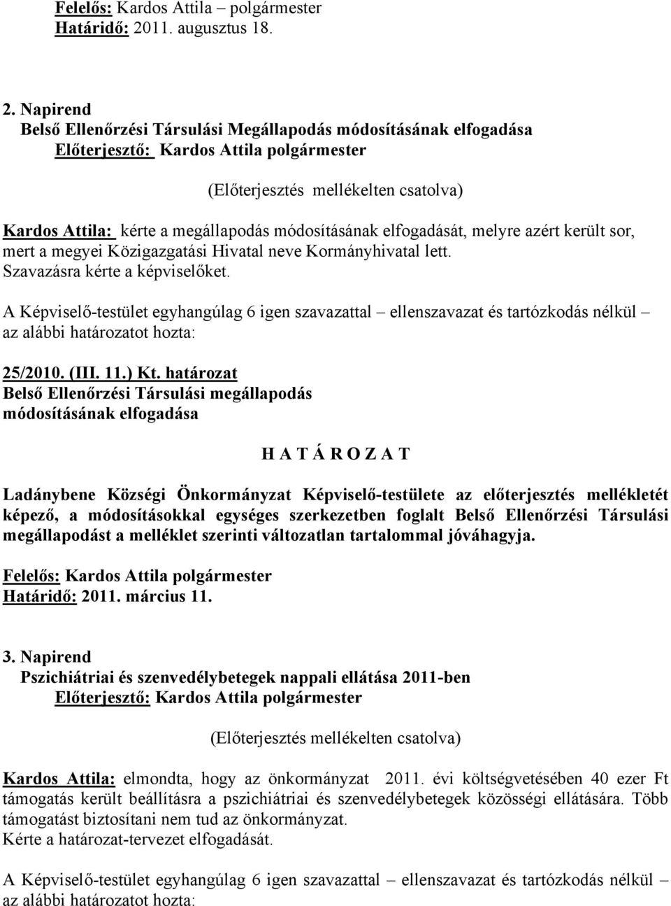 Napirend Belső Ellenőrzési Társulási Megállapodás módosításának elfogadása (Előterjesztés mellékelten csatolva) Kardos Attila: kérte a megállapodás módosításának elfogadását, melyre azért került sor,