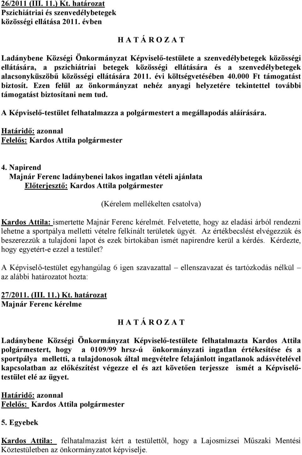 ellátására 2011. évi költségvetésében 40.000 Ft támogatást biztosít. Ezen felül az önkormányzat nehéz anyagi helyzetére tekintettel további támogatást biztosítani nem tud.