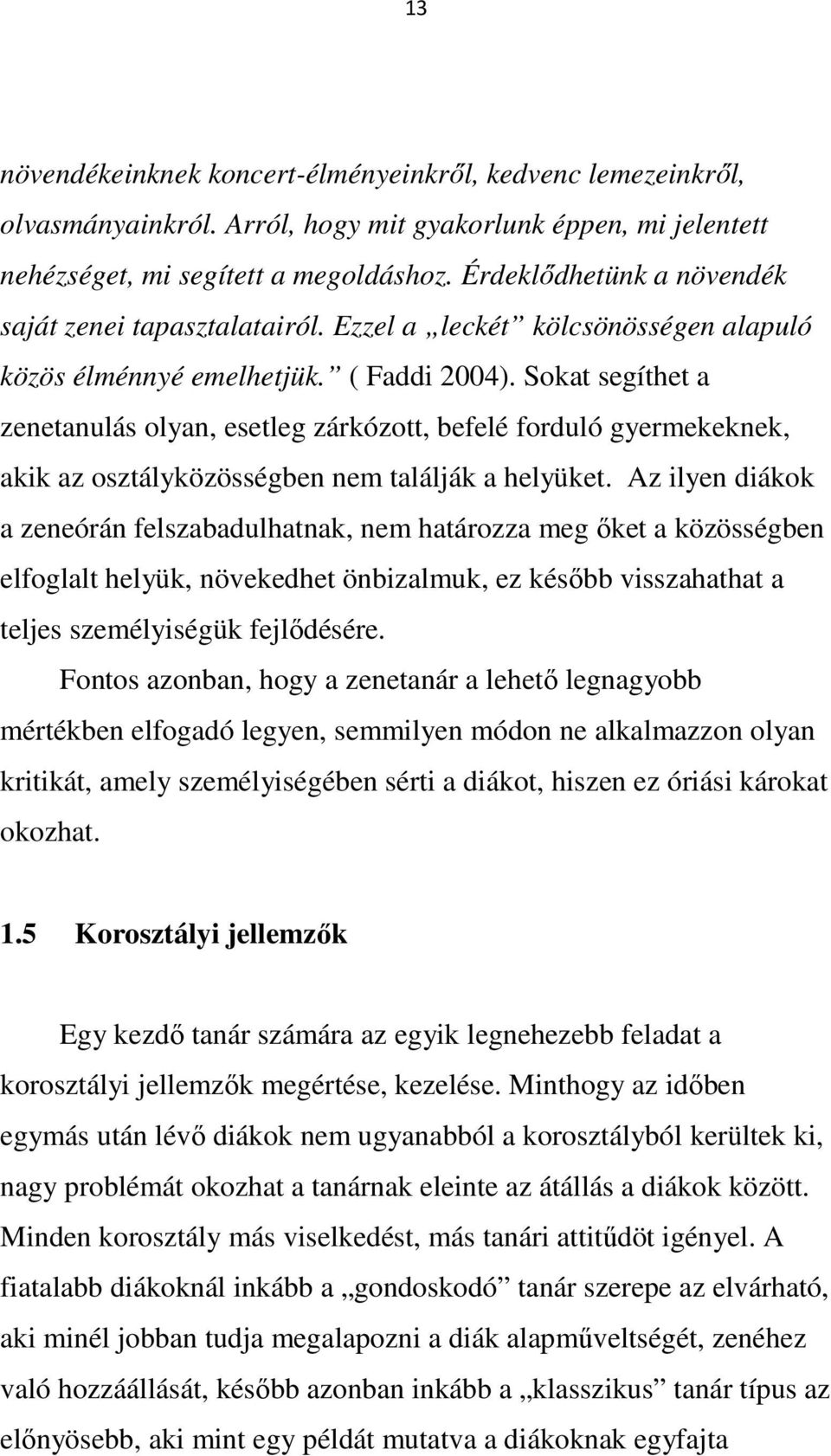 Sokat segíthet a zenetanulás olyan, esetleg zárkózott, befelé forduló gyermekeknek, akik az osztályközösségben nem találják a helyüket.