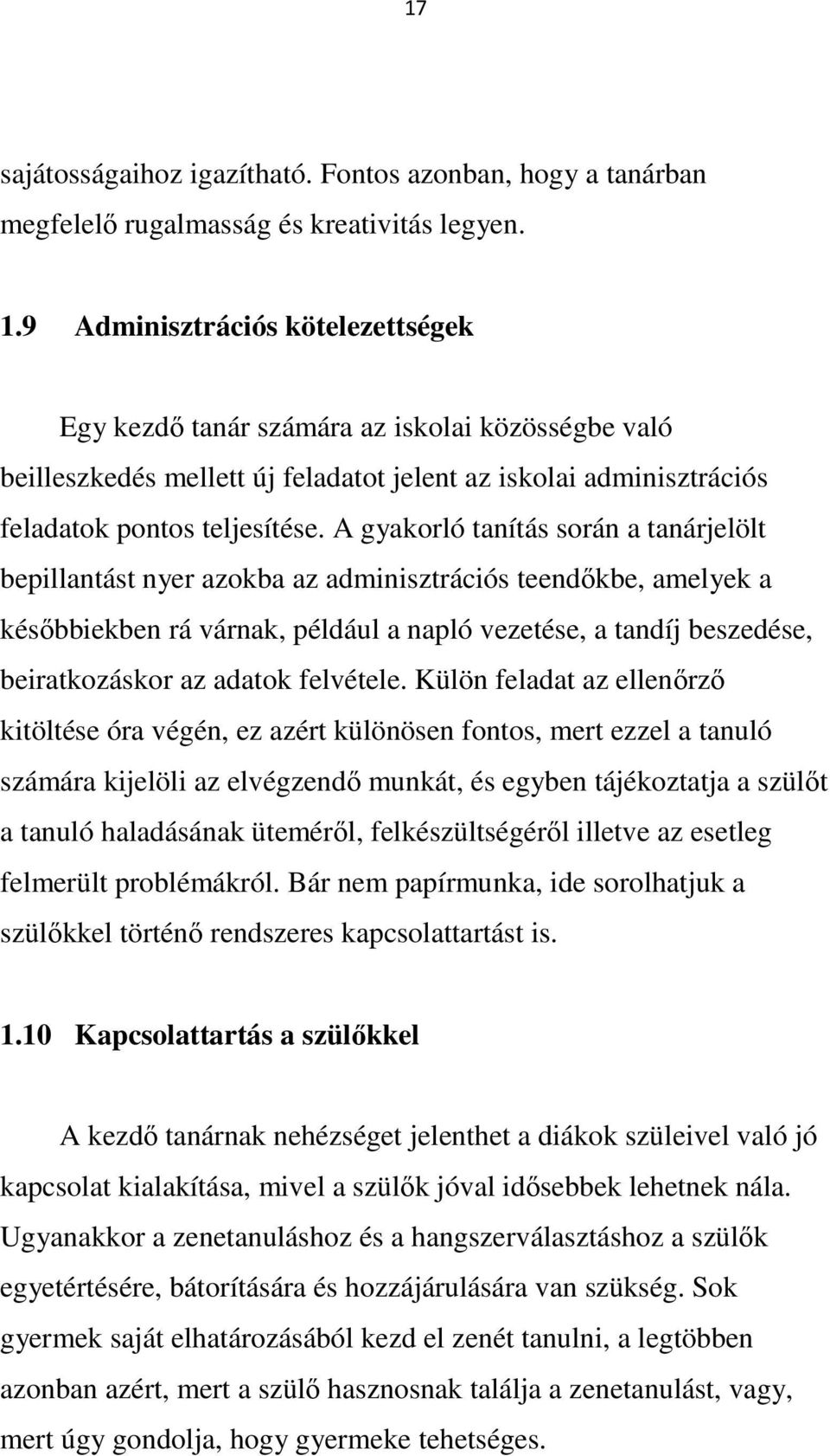 A gyakorló tanítás során a tanárjelölt bepillantást nyer azokba az adminisztrációs teendőkbe, amelyek a későbbiekben rá várnak, például a napló vezetése, a tandíj beszedése, beiratkozáskor az adatok