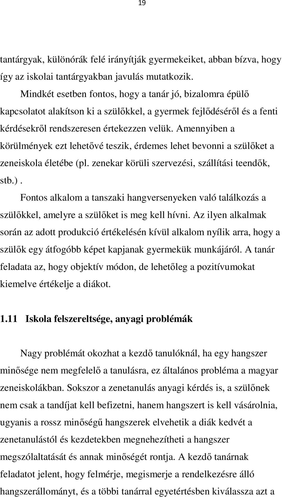 Amennyiben a körülmények ezt lehetővé teszik, érdemes lehet bevonni a szülőket a zeneiskola életébe (pl. zenekar körüli szervezési, szállítási teendők, stb.).