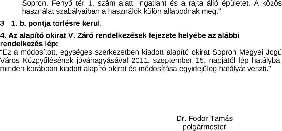 Záró rendelkezések fejezete helyébe az alábbi rendelkezés lép: Ez a módosított, egységes szerkezetben kiadott alapító okirat