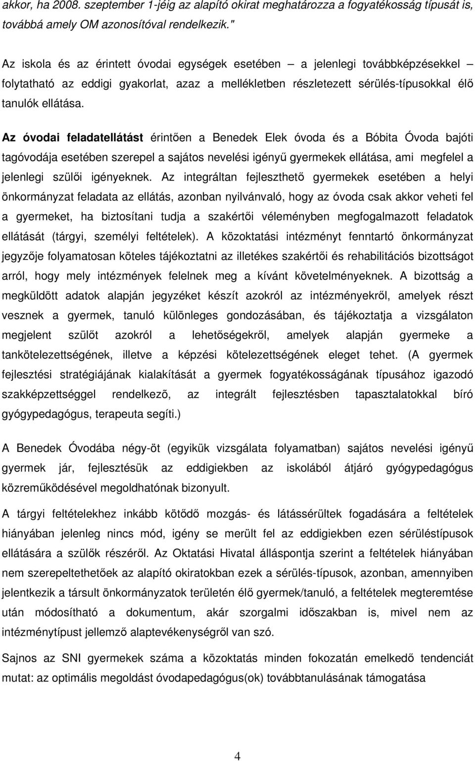 Az óvodai feladatellátást érintően a Benedek Elek óvoda és a Bóbita Óvoda bajóti tagóvodája esetében szerepel a sajátos nevelési igényű gyermekek ellátása, ami megfelel a jelenlegi szülői igényeknek.