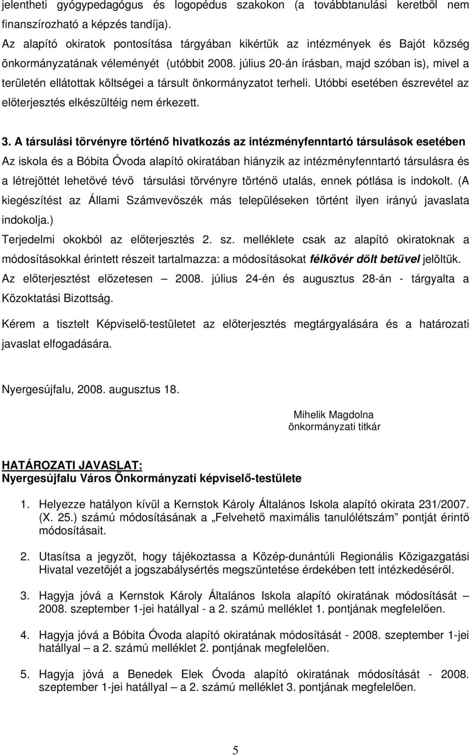 július 20-án írásban, majd szóban is), mivel a területén ellátottak költségei a társult önkormányzatot terheli. Utóbbi esetében észrevétel az előterjesztés elkészültéig nem érkezett. 3.