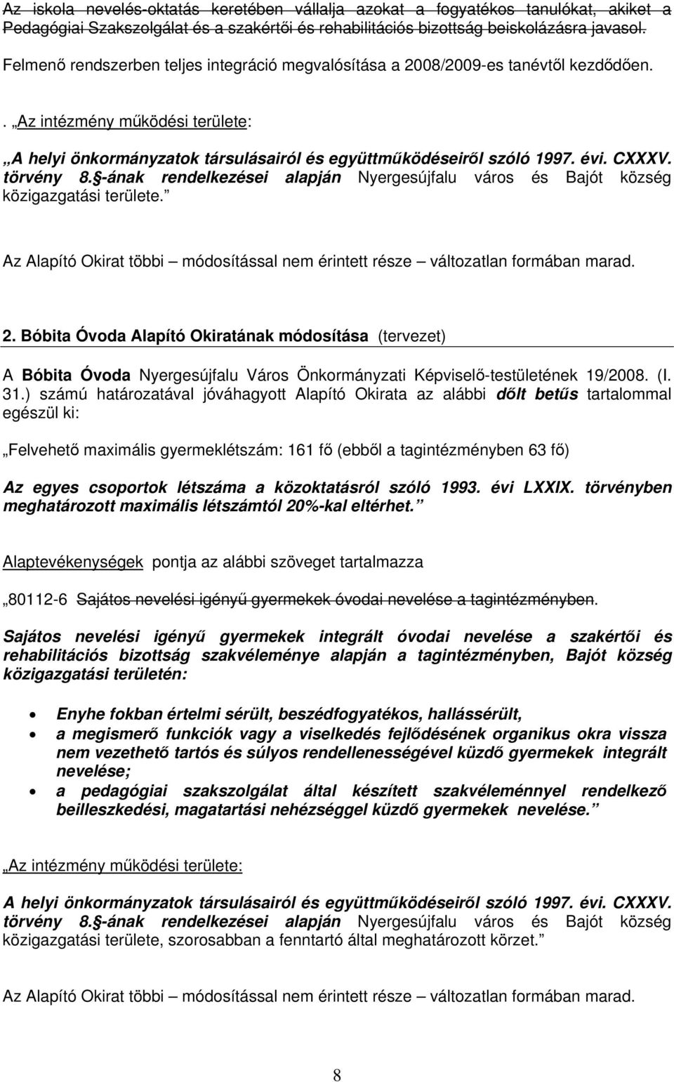 CXXXV. törvény 8. -ának rendelkezései alapján Nyergesújfalu város és Bajót község közigazgatási területe. Az Alapító Okirat többi módosítással nem érintett része változatlan formában marad. 2.