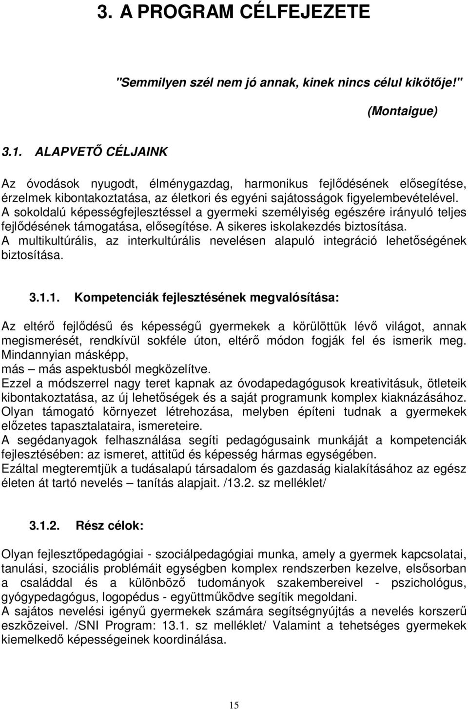 A sokoldalú képességfejlesztéssel a gyermeki személyiség egészére irányuló teljes fejlődésének támogatása, elősegítése. A sikeres iskolakezdés biztosítása.