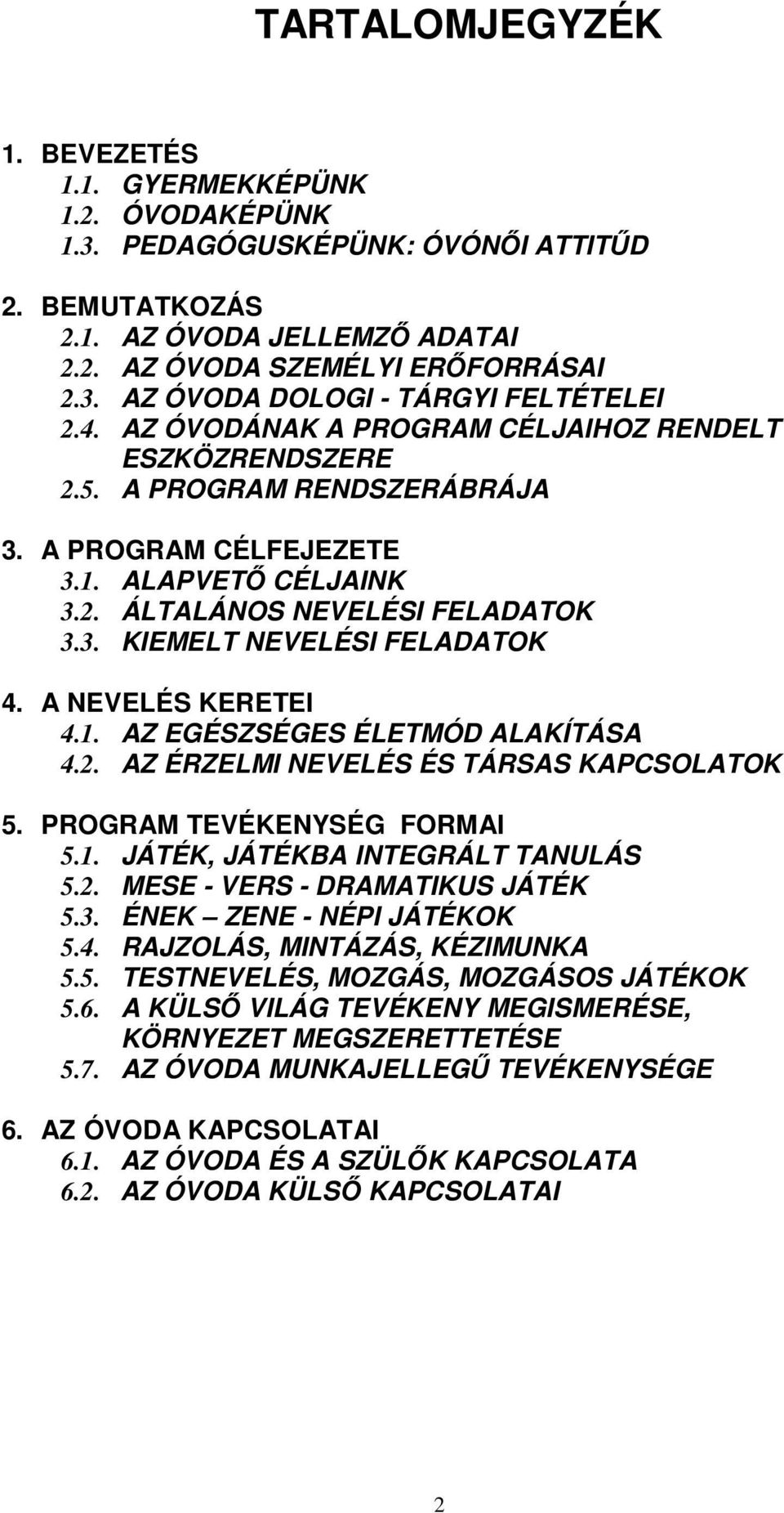 A NEVELÉS KERETEI 4.1. AZ EGÉSZSÉGES ÉLETMÓD ALAKÍTÁSA 4.2. AZ ÉRZELMI NEVELÉS ÉS TÁRSAS KAPCSOLATOK 5. PROGRAM TEVÉKENYSÉG FORMAI 5.1. JÁTÉK, JÁTÉKBA INTEGRÁLT TANULÁS 5.2. MESE - VERS - DRAMATIKUS JÁTÉK 5.