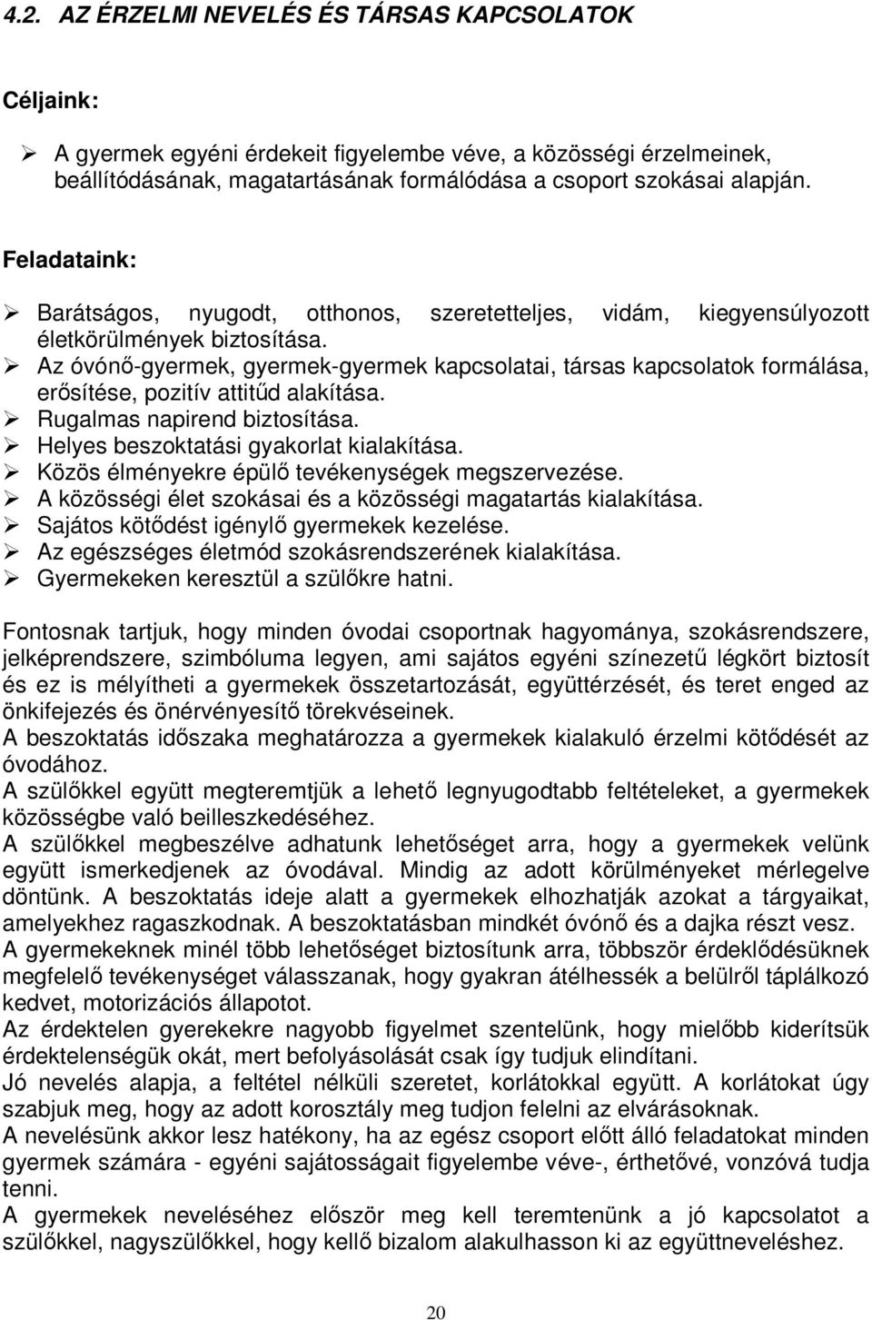 Az óvónő-gyermek, gyermek-gyermek kapcsolatai, társas kapcsolatok formálása, erősítése, pozitív attitűd alakítása. Rugalmas napirend biztosítása. Helyes beszoktatási gyakorlat kialakítása.