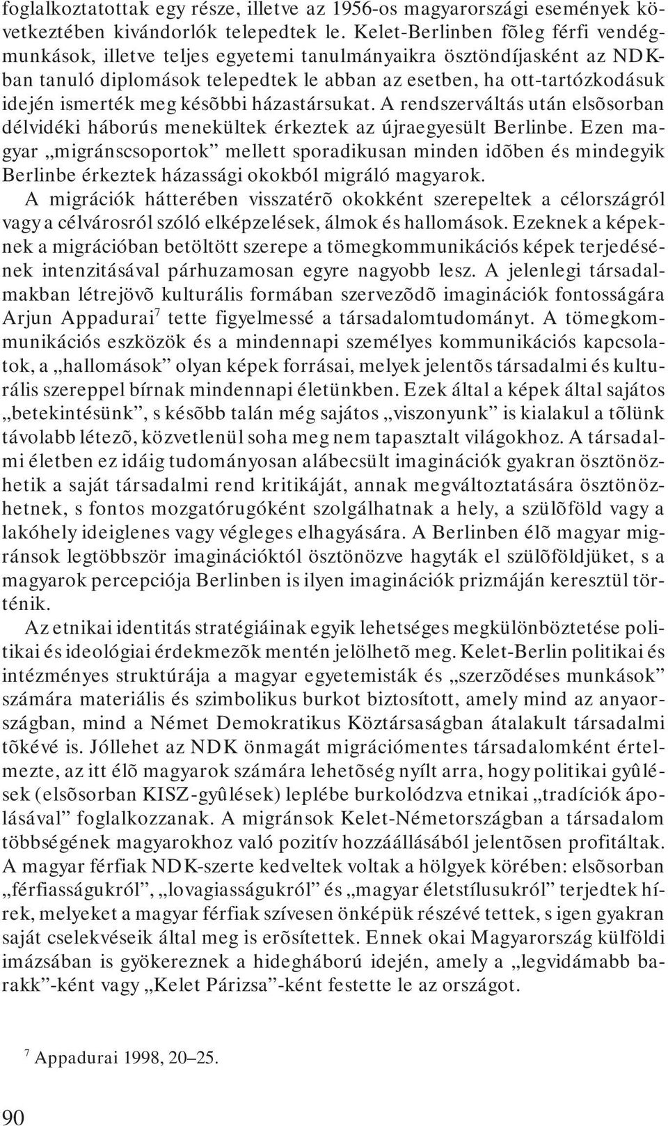 késõbbi házastársukat. A rendszerváltás után elsõsorban délvidéki háborús menekültek érkeztek az újraegyesült Berlinbe.