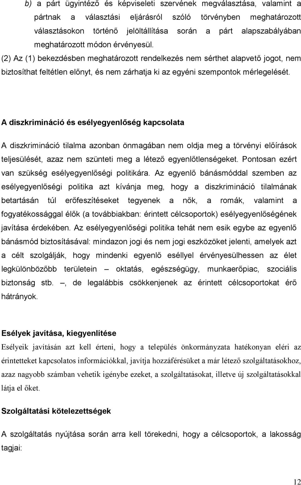 A diszkrimináció és esélyegyenlőség kapcsolata A diszkrimináció tilalma azonban önmagában nem oldja meg a törvényi előírások teljesülését, azaz nem szünteti meg a létező egyenlőtlenségeket.