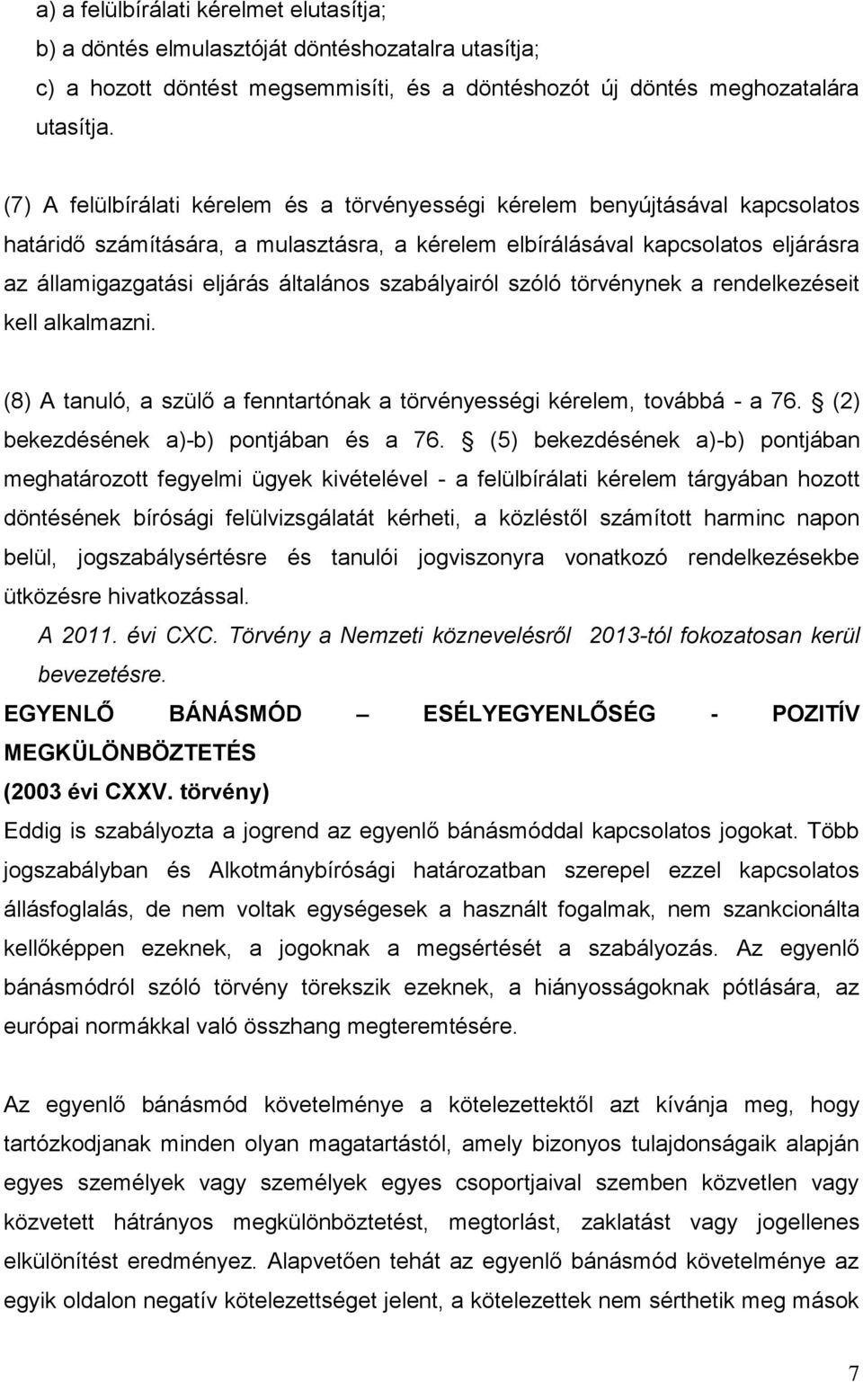 általános szabályairól szóló törvénynek a rendelkezéseit kell alkalmazni. (8) A tanuló, a szülő a fenntartónak a törvényességi kérelem, továbbá - a 76. (2) bekezdésének a)-b) pontjában és a 76.